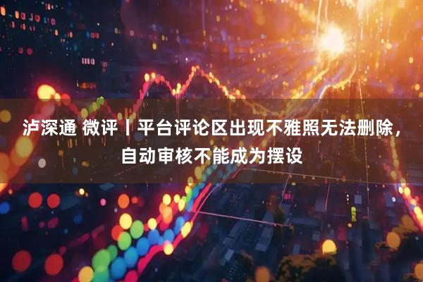 泸深通 微评丨平台评论区出现不雅照无法删除，自动审核不能成为摆设